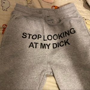 Stop Looking At My Dick sweatpants